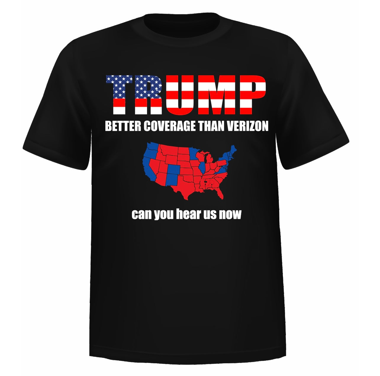 “TRUMP BETTER COVERAGE THAN VERIZON can you hear us now” - Donald Trump Humorous GRAPHIC Cotton TSHIRT