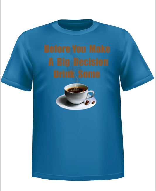 “BEFORE YOU MAKE A BIG DECISION DRINK SOME ☕️”  Humorous Short Sleeve T-Shirt 100% Cotton