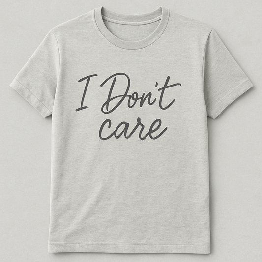 "I Don't Care" Funny T-Shirt
