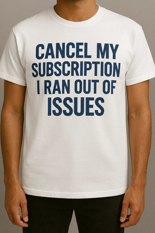 "Cancel My Subscription" T-Shirt 100% Cotton