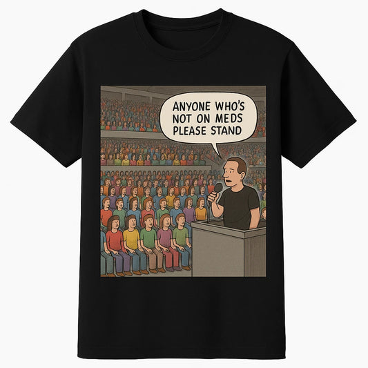 "Anyone Who's Not on Meds" T-Shirt 100% Cotton