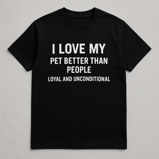 "I Love My Pet Better Than People" T-Shirt 100% Cotton
